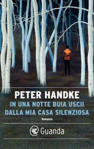 Title: In una notte buia uscii dalla mia casa silenziosa, Author: Peter Handke