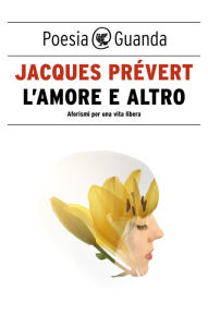 Title: L'amore e altro: Aforismi per una vita libera, Author: Jacques Prévert