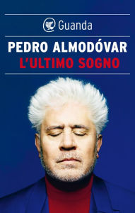 Title: L'ultimo sogno: Tutte le mie storie, Author: Pedro Almodóvar