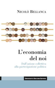 Title: L'economia del noi: Dall'azione collettiva alla partecipazione politica, Author: Nicolo' Bellanca