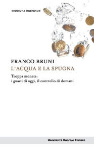 Title: L'acqua e la spugna: I guasti della troppa moneta, Author: Franco Bruni