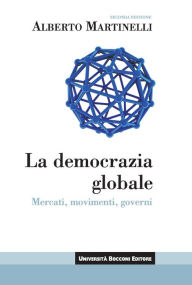 Title: La democrazia globale: Mercati, movimenti, governi, Author: Alberto Martinelli
