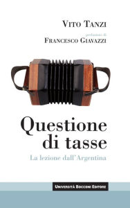 Title: Questione di tasse: La lezione dell'Argentina, Author: Vito Tanzi