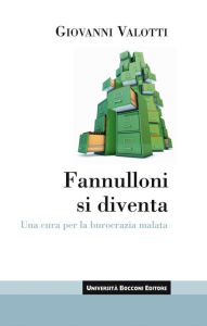Title: Fannulloni si diventa: Una cura per la burocrazia malata, Author: Giovanni Valotti