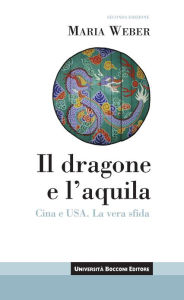 Title: Il dragone e l'aquila: Cina e Usa. La vera sfida, Author: Maria Weber