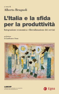 Title: Italia e la sfida per la produttività (L'): Integrazione economica e liberalizzazione dei servizi, Author: Alberto Brugnoli