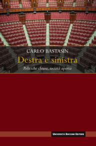 Title: Destra e sinistra: Politiche chiuse, societa' aperta, Author: Carlo Bastasin