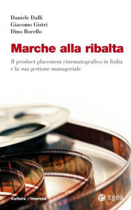 Title: Marche alla ribalta: Il product placement cinematografico in Italia e la sua gestione manageriale, Author: Daniele Dalli