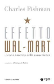 Title: Effetto Wal-Mart: Il costo nascosto della convenienza, Author: Charles Fishman