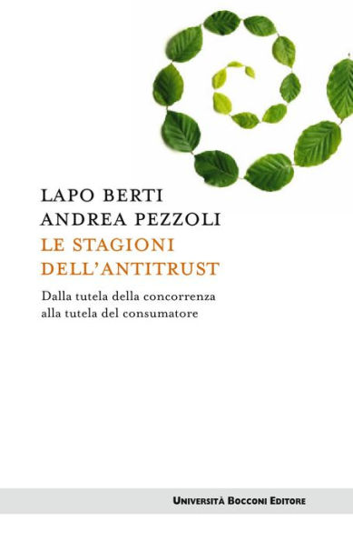 Stagioni dell'antitrust (Le): Dalla tutela della concorrenza alla tutela del consumatore