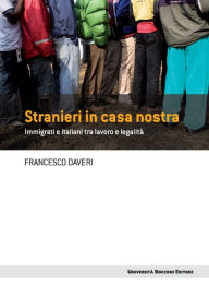 Title: Stranieri in casa nostra: Immigrati e italiani tra lavoro e legalita', Author: Francesco Daveri