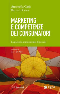 Title: Marketing e competenze dei consumatori: L'approccio al mercato nel dopo-crisi, Author: Antonella Carù