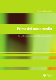 Title: Prima dei mass media: La costruzione sociale della comunicazione, Author: Stefano Cristante