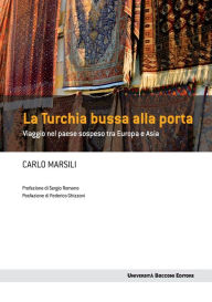 Title: La Turchia bussa alla porta: Viaggio nel paese sospeso tra Asia e Europa, Author: Carlo Marsili