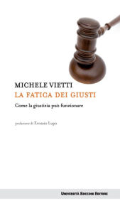 Title: La fatica dei giusti: Come la giustizia puo' funzionare, Author: Michele Vietti