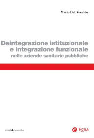 Title: Deintegrazione istituzionale e integrazione funzionale nelle aziende sanitarie pubbliche, Author: Mario Del Vecchio