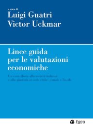 Title: Linee guida per le valutazioni economiche: Un contributo alla societa' italiana e alla giustizia in sede civile, penale e fiscale, Author: Luigi Guatri