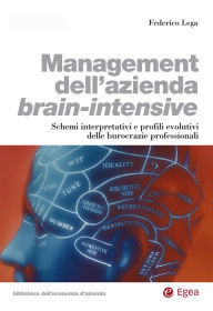 Title: Management dell'azienda brain-intensive: Schemi interpretativi e profili evolutivi delle burocrazie professionali, Author: Federico Lega