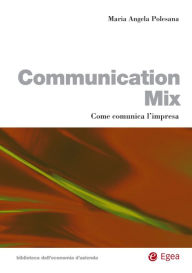 Title: Communication mix: Come comunica l'impresa, Author: Maria Angela Polesana