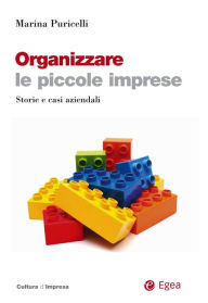 Title: Organizzare le piccole imprese: Storie e casi aziendali, Author: Marina Puricelli