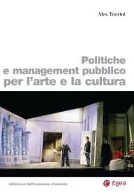 Title: Politiche e management pubblico per l'arte e la cultura, Author: Alex Turrini