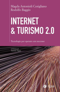 Title: Internet & turismo 2.0: Tecnologie per operare con successo, Author: Magda Antonioli Corigliano