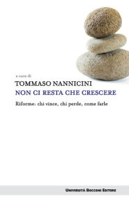 Title: Non ci resta che crescere: Riforme: chi perde, chi vince, come farle, Author: Tommaso Nannicini
