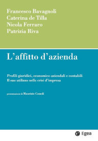 Title: L'affitto d'azienda: Profili giuridici, economico-aziendali e contabili. Il suo utilizzo nelle crisi d'impresa, Author: Francesco Bavagnoli