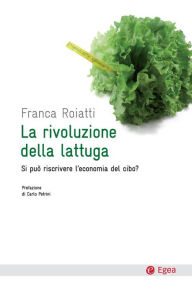 Title: Rivoluzione della lattuga (La): Si può riscrivere l'economia del cibo?, Author: Franca Roiatti
