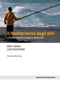Title: Il Mediterraneo degli altri: Le rivolte arabe tra sviluppo e democrazia, Author: Rony Hamaui