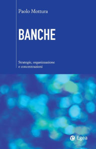 Title: Banche: Strategie, organizzazione e concentrazioni, Author: Paolo Mottura