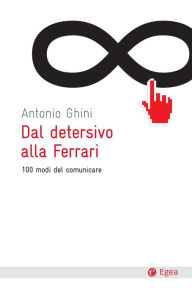 Title: Dal detersivo alla Ferrari: 100 modi del comunicare, Author: Antonio Ghini