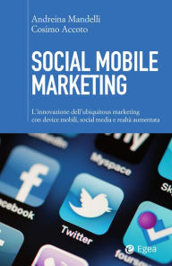 Title: Social Mobile Marketing: L'innovazione dell'ubiquitous marketing con device mobilii, social media e realt aumentata, Author: Andreina Mandelli