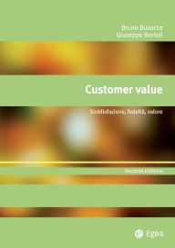 Title: Customer value - seconda edizione: Soddisfazione, fedeltà, valore, Author: Giuseppe Bertoli