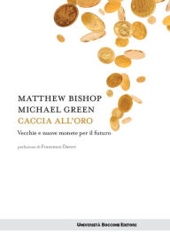 Title: Caccia all'oro: Vecchie e nuove monete per il futuro, Author: Matthew Bishop