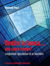 Title: Dentro la banca... una capra campa?: Lungimiranti speculazioni di un banchiere, Author: Emanuele Pozzi
