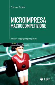 Title: Microimpresa macrocompetizione: Innovare e aggregarsi per ripartire, Author: Andrea Scalia