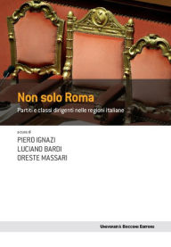 Title: Non solo Roma: Partiti e classi dirigenti nelle regioni italiane, Author: Luciano Bardi