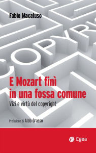 Title: E Mozart finì in una fossa comune: Vizi e virtù del copyright, Author: Fabio Macaluso