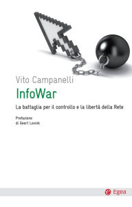 Title: Infowar: La battaglia per il controllo e la libert della rete, Author: Vito Campanelli