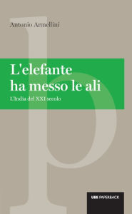 Title: L'elefante ha messo le ali: L'India del XXI secolo, Author: Antonio Armellini