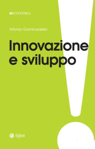 Title: Innovazione e sviluppo: Miti da sfatare, realt da costruire, Author: Alfonso Gambardella