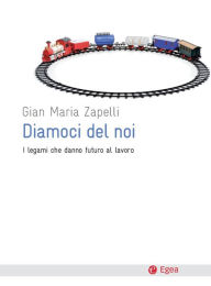 Title: Diamoci del noi: I legami che danno futuro al lavoro, Author: Gian Maria Zapelli