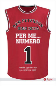 Title: Per me... numero 1: Aneddoti (sportivi e non) per allenarsi da leader, Author: Dan Peterson