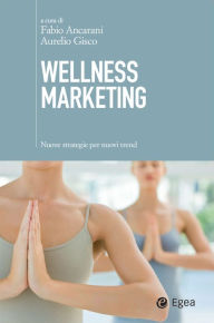 Title: Wellness marketing: Nuove strategie per nuovi trend, Author: Fabio Ancarani