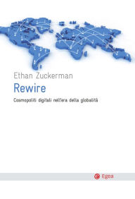 Title: Rewire: Cosmopoliti digitali nell'era della globalità, Author: Ethan Zuckerman