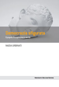 Title: Democrazia sfigurata: Il popolo fra opinione e libertà, Author: Nadia Urbinati
