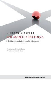 Title: Per amore o per forza: I destini incrociati di banche e imprese, Author: Stefano Caselli