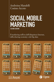 Title: Social Mobile Marketing - II edizione: Il marketing nell'era dell'ubiquitous internet, della sharing economy e dei big data, Author: Cosimo Accoto