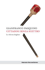 Title: Cittadini senza scettro: Le riforme sbagliate, Author: Gianfranco Pasquino